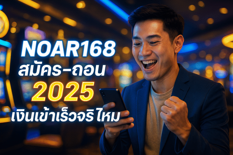 NOAR168 สมัคร-ถอน 2025 เงินเข้าเร็วจริงไหม