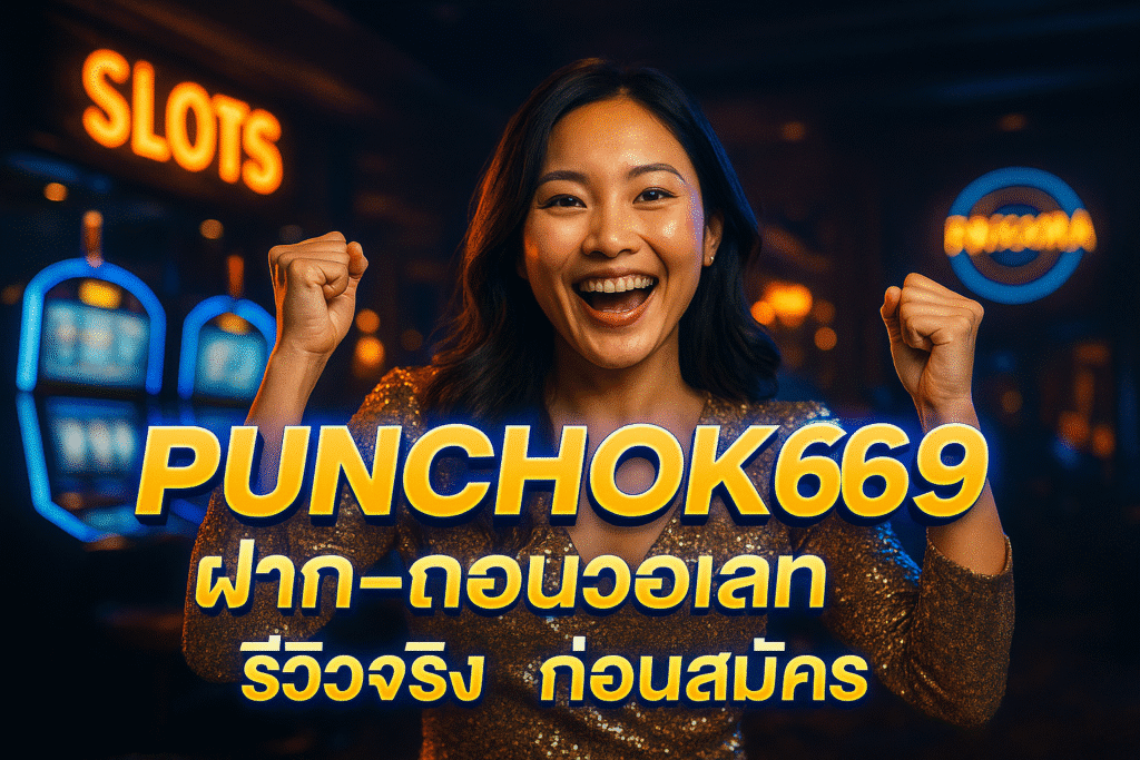 PUNCHOK69 ฝาก-ถอนวอเลท รีวิวจริง ก่อนสมัคร