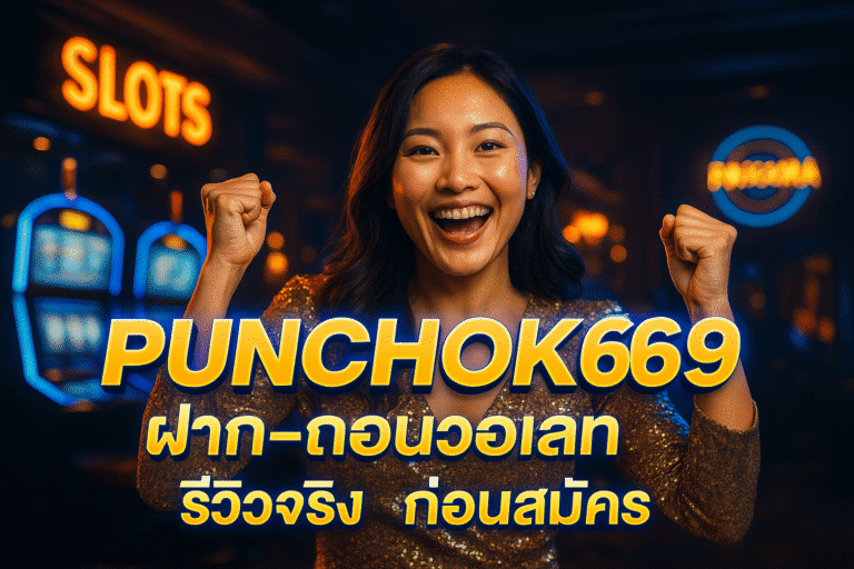 PUNCHOK69 ฝาก-ถอนวอเลท รีวิวจริง ก่อนสมัคร